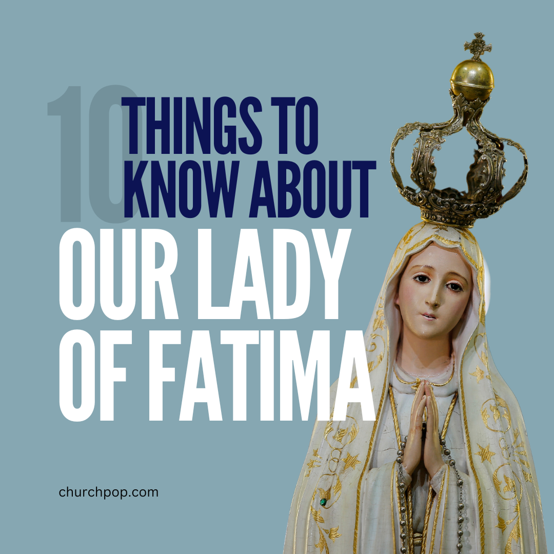 10 Things to Know About the Miraculous Devotion to Our Lady of Fatima