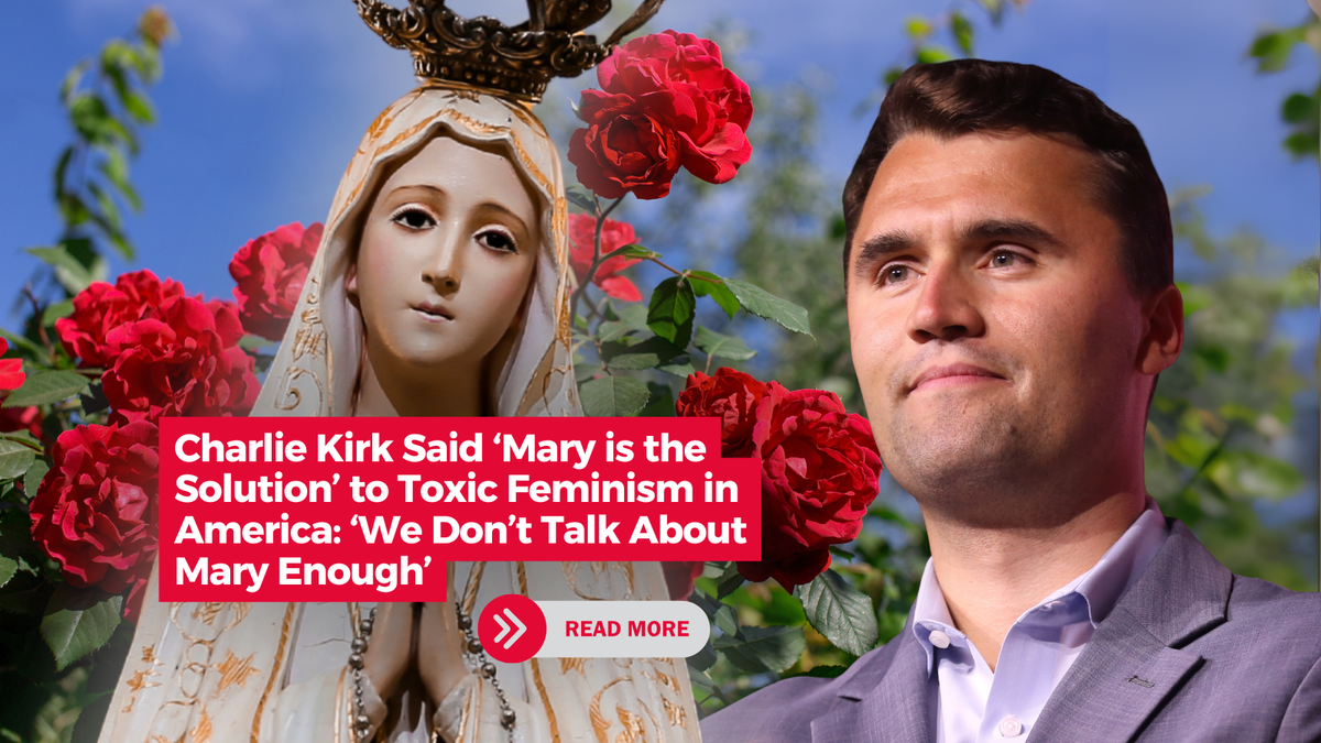 Charlie Kirk Said ‘Mary is the Solution’ to Toxic Feminism in America: ‘We Don’t Talk About Mary Enough’