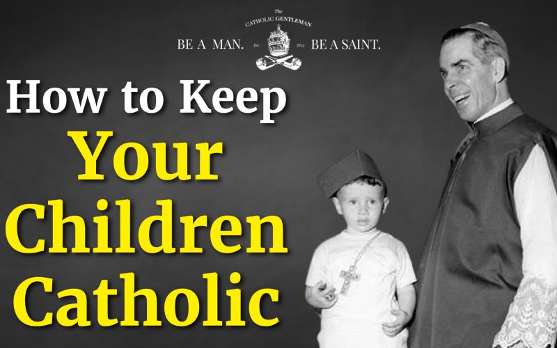 Instilling the Faith in Your Kids: How to Keep Your Children Catholic