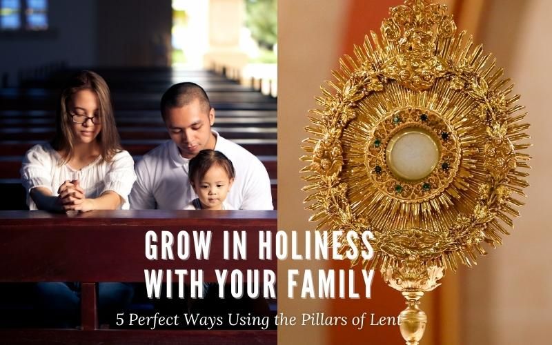 Grow in Holiness With Your Family: Here's 5 Perfect Ways Using the Pillars of Lent