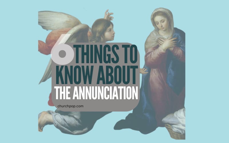 6 Things Every Catholic Should Know About the Annunciation of the Lord